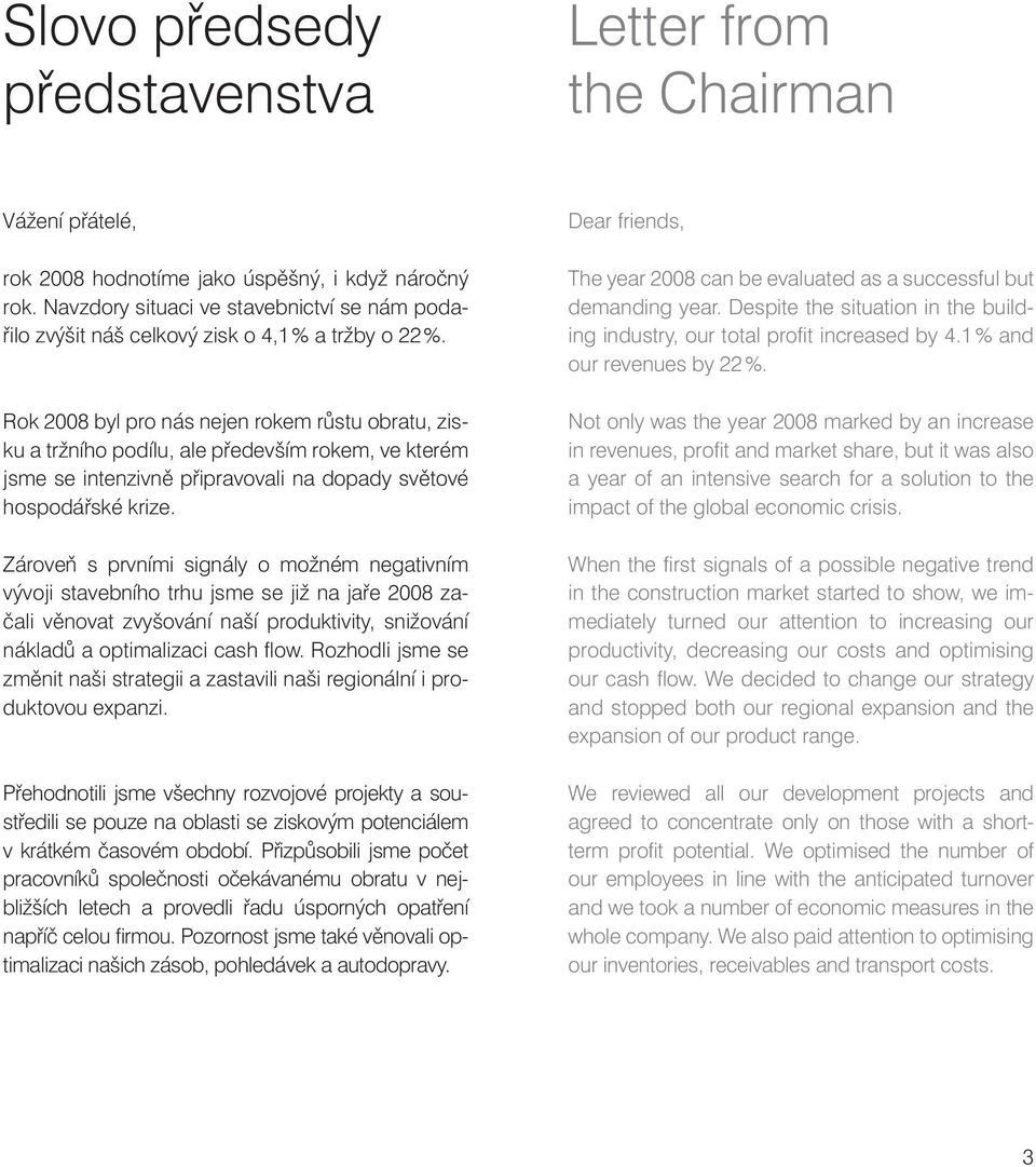 Rok 2008 byl pro nás nejen rokem růstu obratu, zisku a tržního podílu, ale především rokem, ve kterém jsme se intenzivně připravovali na dopady světové hospodářské krize.