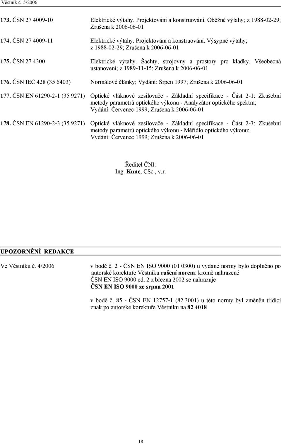 ČSN IEC 428 (35 6403) Normálové články; Vydání: Srpen 1997; Zrušena k 2006-06-01 177.