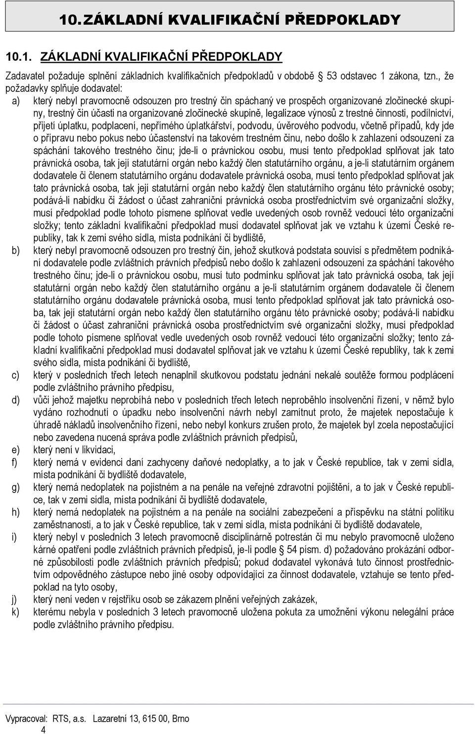 legalizace výnosů z trestné činnosti, podílnictví, přijetí úplatku, podplacení, nepřímého úplatkářství, podvodu, úvěrového podvodu, včetně případů, kdy jde o přípravu nebo pokus nebo účastenství na