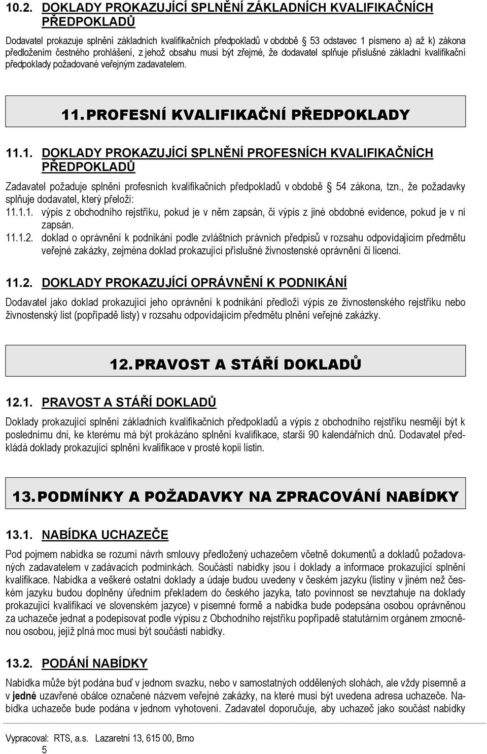 .PROFESNÍ KVALIFIKAČNÍ PŘEDPOKLADY 11.1. DOKLADY PROKAZUJÍCÍ SPLNĚNÍ PROFESNÍCH KVALIFIKAČNÍCH PŘEDPOKLADŮ Zadavatel požaduje splnění profesních kvalifikačních předpokladů v obdobě 54 zákona, tzn.