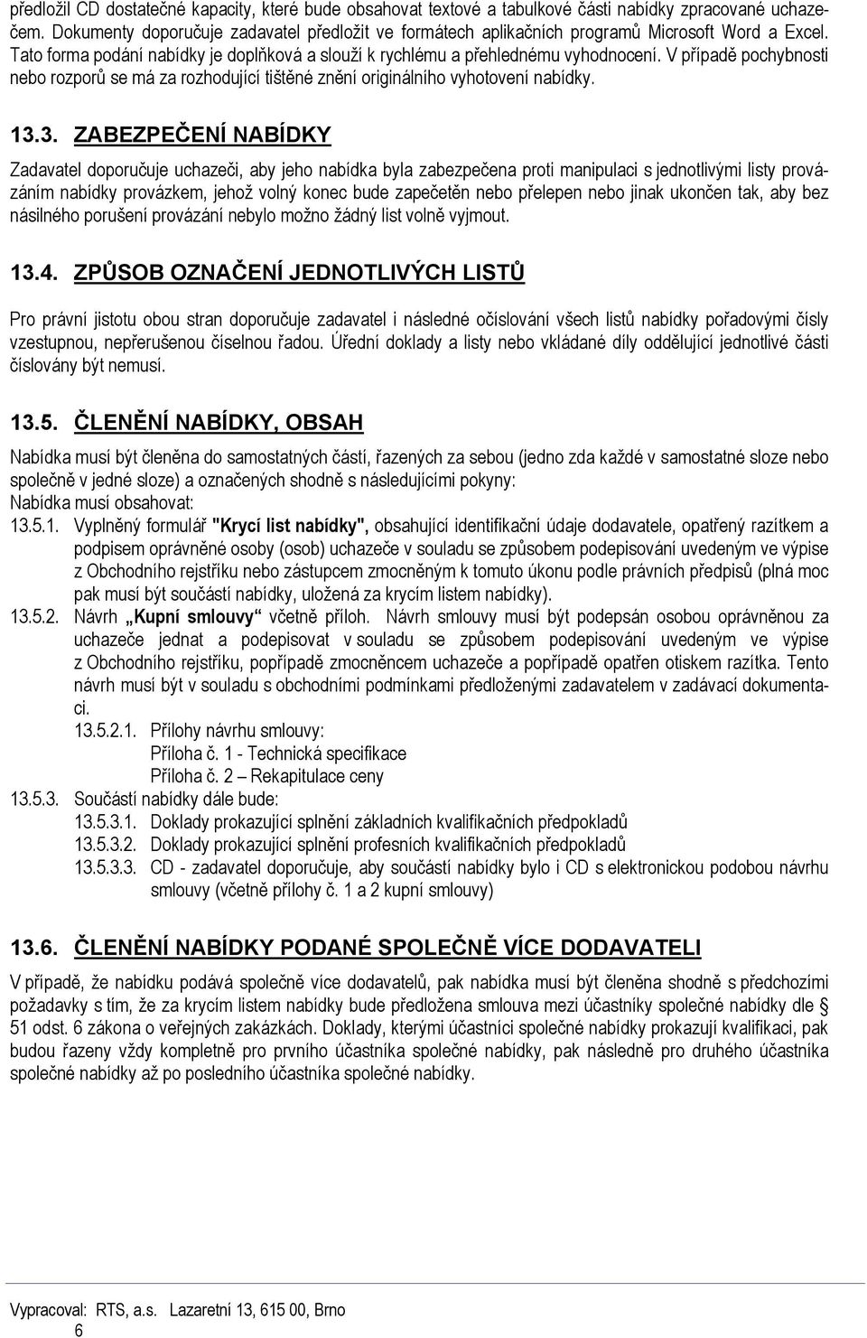 V případě pochybnosti nebo rozporů se má za rozhodující tištěné znění originálního vyhotovení nabídky. 13.