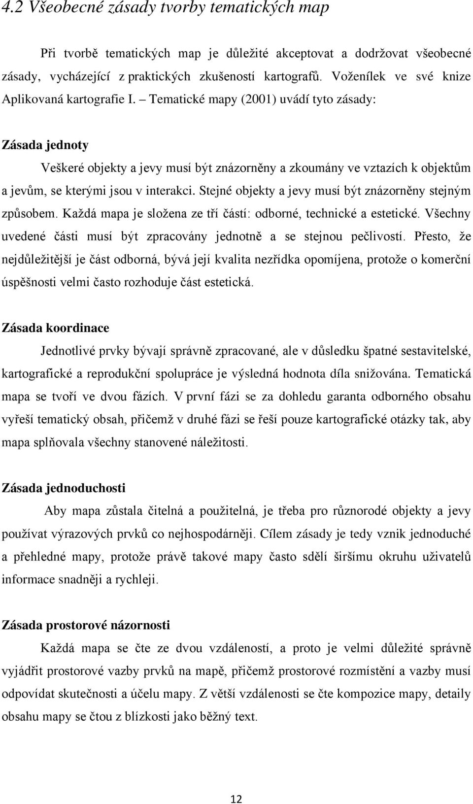 Tematické mapy (2001) uvádí tyto zásady: Zásada jednoty Veškeré objekty a jevy musí být znázorněny a zkoumány ve vztazích k objektům a jevům, se kterými jsou v interakci.