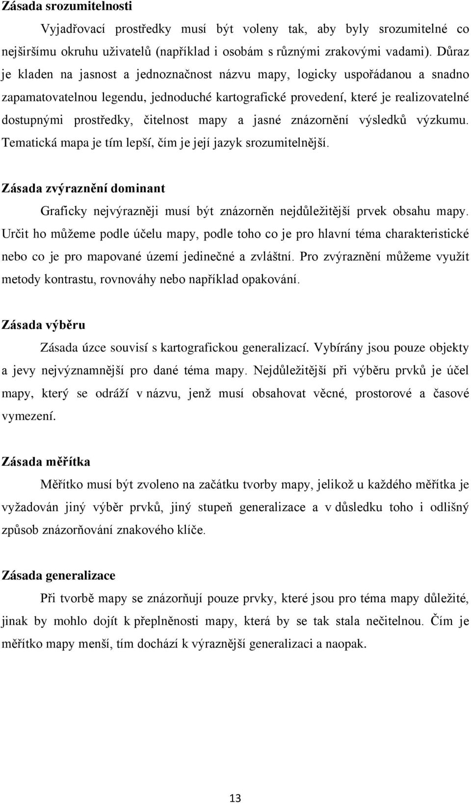 čitelnost mapy a jasné znázornění výsledků výzkumu. Tematická mapa je tím lepší, čím je její jazyk srozumitelnější.