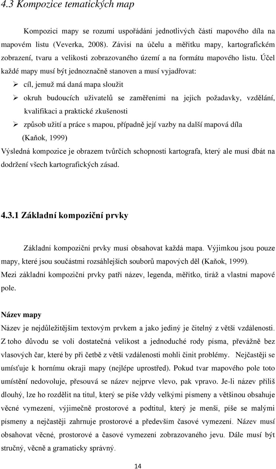 Účel každé mapy musí být jednoznačně stanoven a musí vyjadřovat: cíl, jemuž má daná mapa sloužit okruh budoucích uživatelů se zaměřeními na jejich požadavky, vzdělání, kvalifikaci a praktické