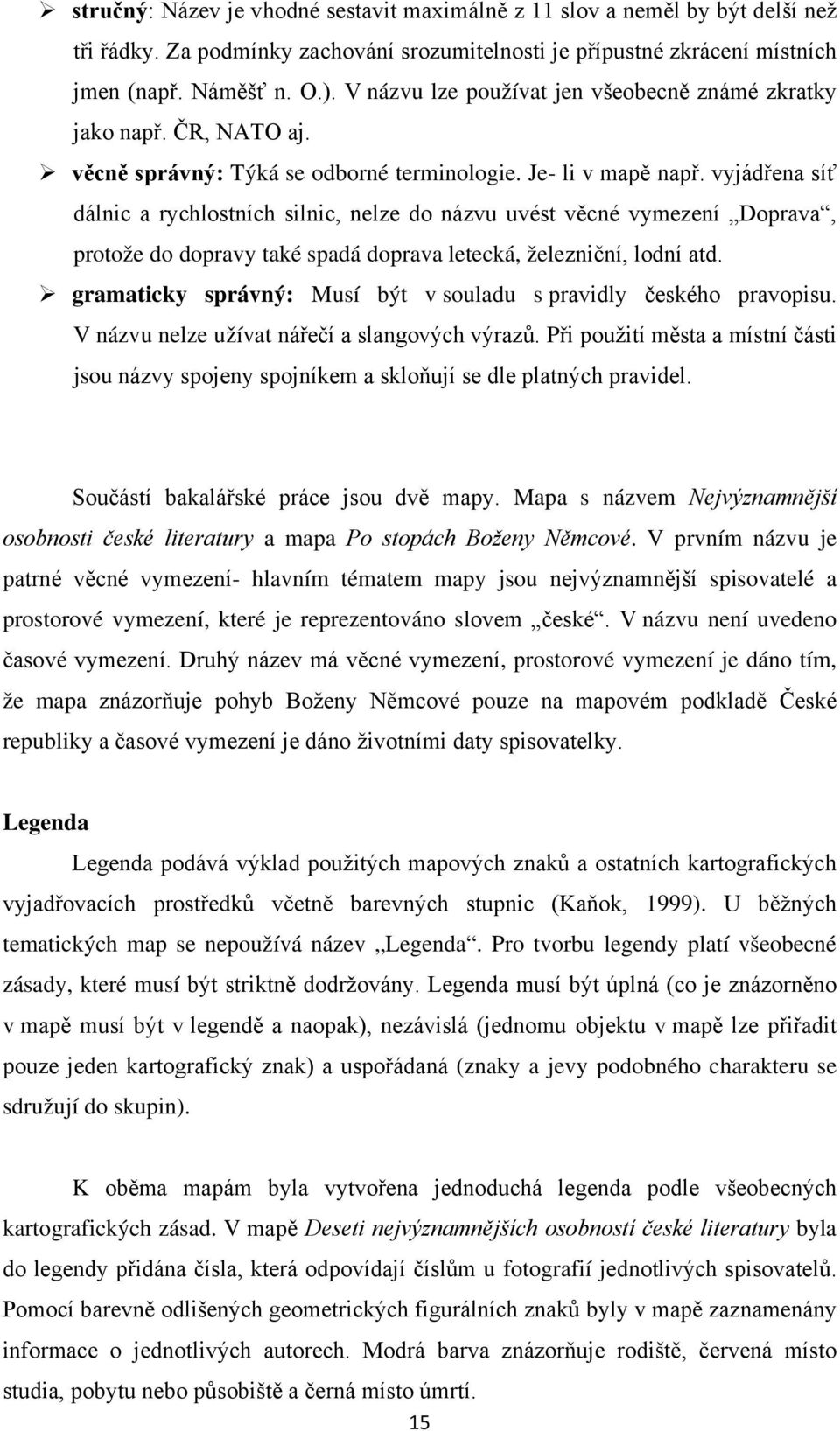 vyjádřena síť dálnic a rychlostních silnic, nelze do názvu uvést věcné vymezení Doprava, protože do dopravy také spadá doprava letecká, železniční, lodní atd.