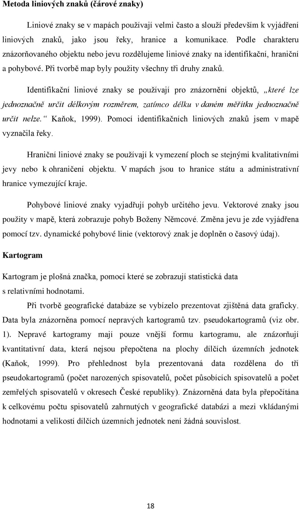 Identifikační liniové znaky se používají pro znázornění objektů, které lze jednoznačně určit délkovým rozměrem, zatímco délku v daném měřítku jednoznačně určit nelze. Kaňok, 1999).