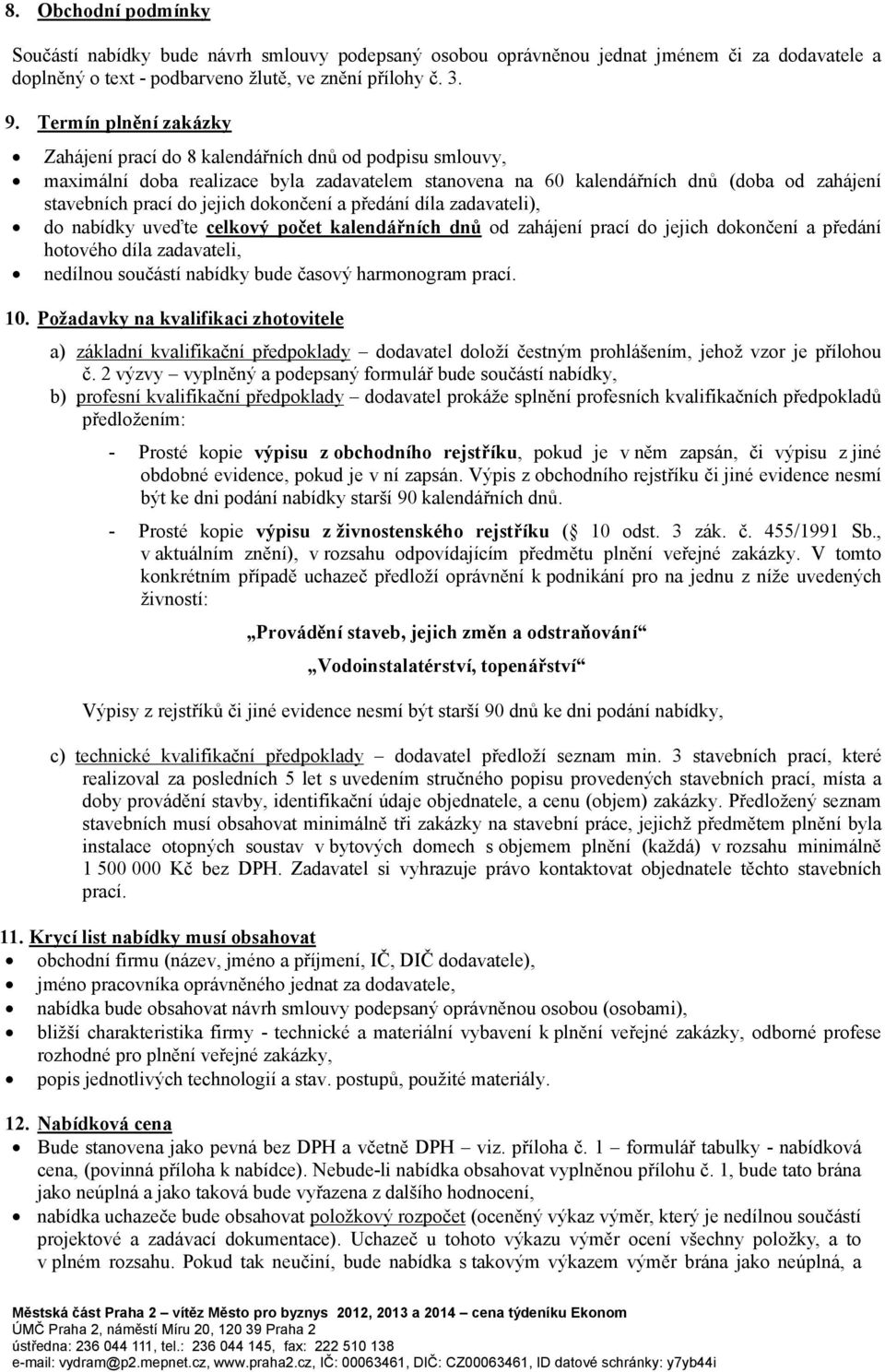 dokončení a předání díla zadavateli), do nabídky uveďte celkový počet kalendářních dnů od zahájení prací do jejich dokončení a předání hotového díla zadavateli, nedílnou součástí nabídky bude časový