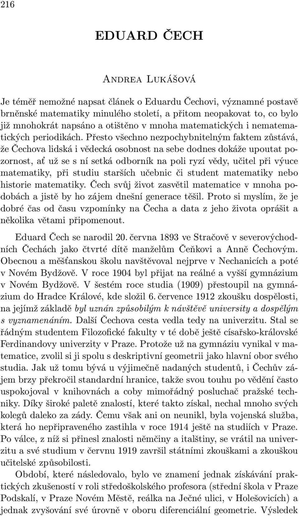 Přesto všechno nezpochybnitelným faktem zůstává, že Čechova lidská i vědecká osobnost na sebe dodnes dokáže upoutat pozornost, ať už se s ní setká odborník na poli ryzí vědy, učitel při výuce