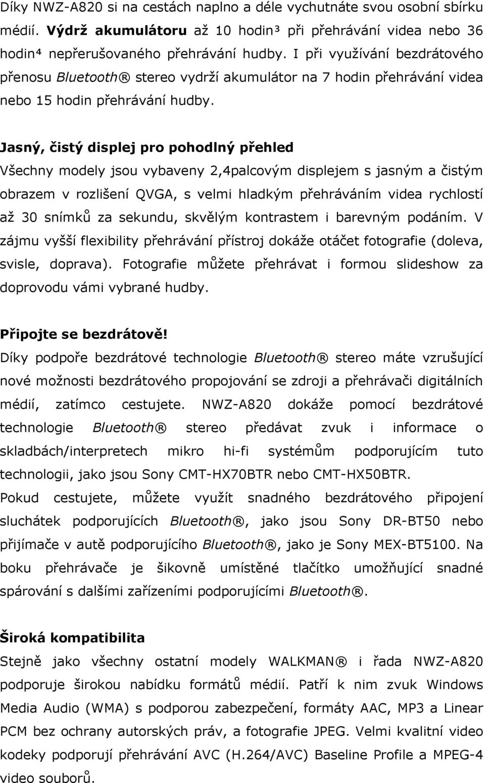 Jasný, čistý displej pr phdlný přehled Všechny mdely jsu vybaveny 2,4palcvým displejem s jasným a čistým brazem v rzlišení QVGA, s velmi hladkým přehráváním videa rychlstí až 30 snímků za sekundu,