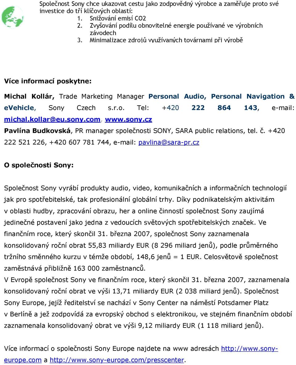 kllar@eu.sny.cm, www.sny.cz Pavlína Budkvská, PR manager splečnsti SONY, SARA public relatins, tel. č. +420 222 521 226, +420 607 781 744, e-mail: pavlina@sara-pr.