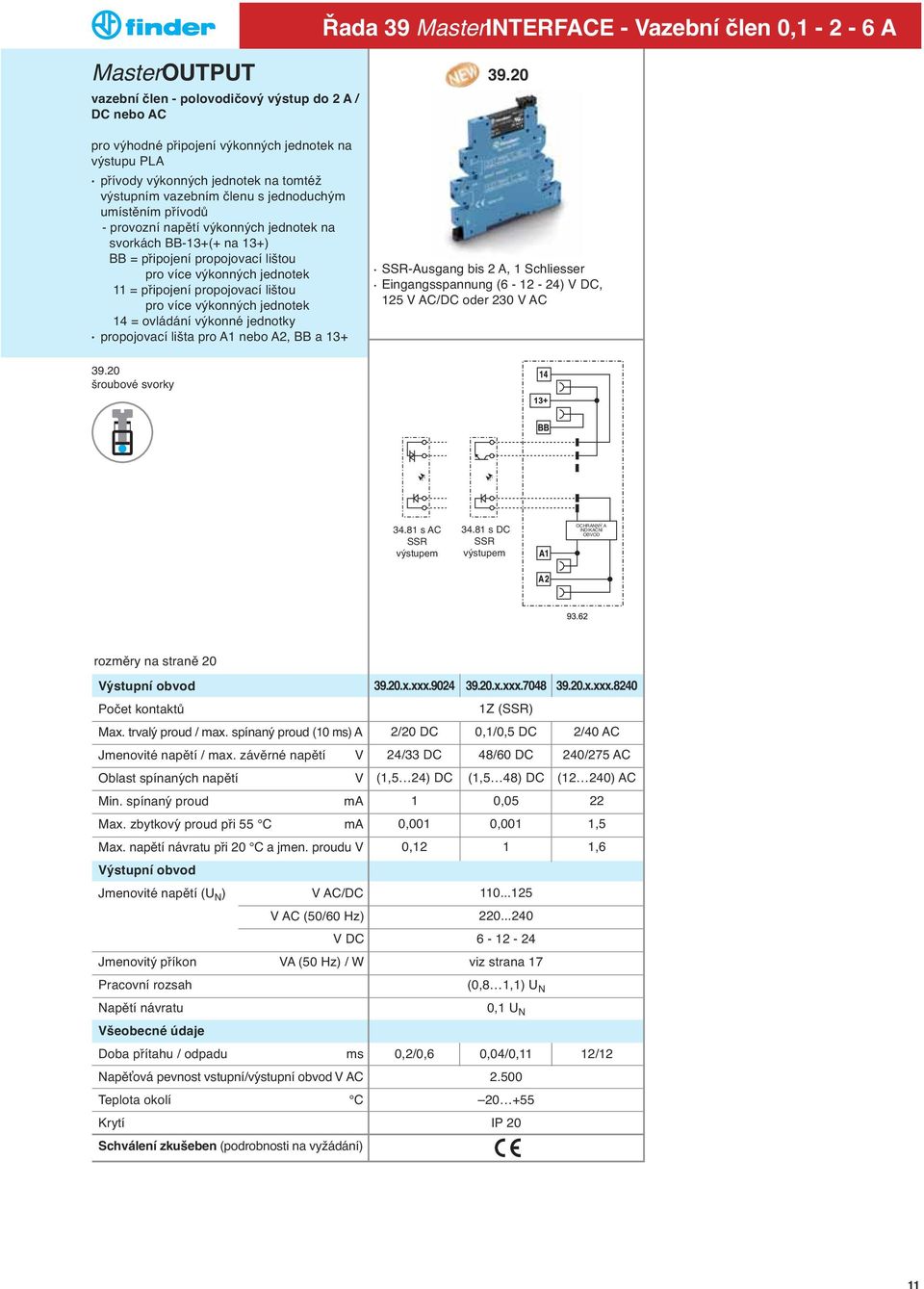 jednotek 14 = ovládání výkonné jednotky propojovací lišta pro A1 nebo A2, BB a 13+ 39.20 SSR-Ausgang bis 2 A, 1 Schliesser Eingangsspannung (6-12 - 24) V DC, 125 V AC/DC oder 230 V AC 39.20 34.