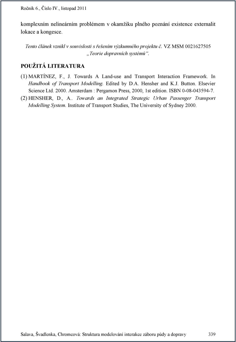 Edited by D.A. Hensher and K.J. Button. Elsevier Science Ltd. 2000. Amsterdam : Pergamon Press, 2000, 1st edition. ISBN 0-08-043594-7. (2) HENSHER, D., A.