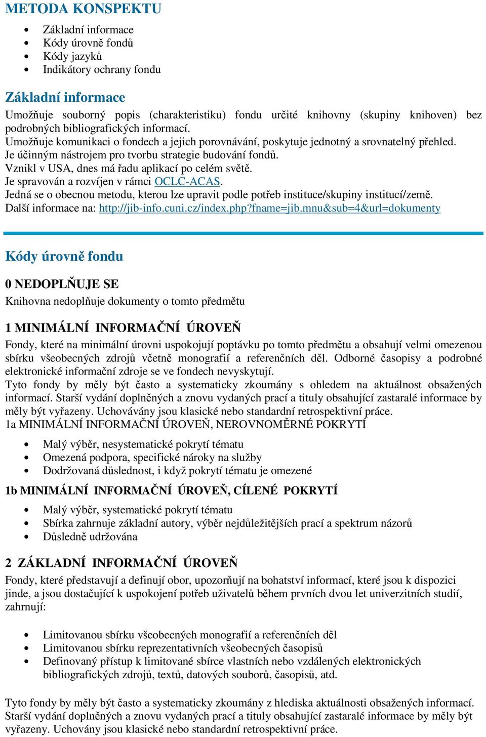 Vznikl v USA, dnes má adu aplikací po celém svt. Je spravován a rozvíjen v rámci OCLC-ACAS. Jedná se o obecnou metodu, kterou lze upravit podle poteb instituce/skupiny institucí/zem.