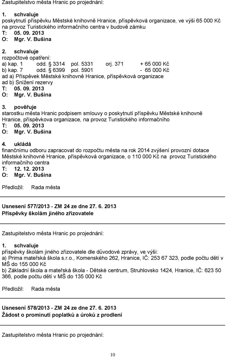 pověřuje starostku města Hranic podpisem smlouvy o poskytnutí příspěvku Městské knihovně Hranice, příspěvkova organizace, na provoz Turistického informačního 4.