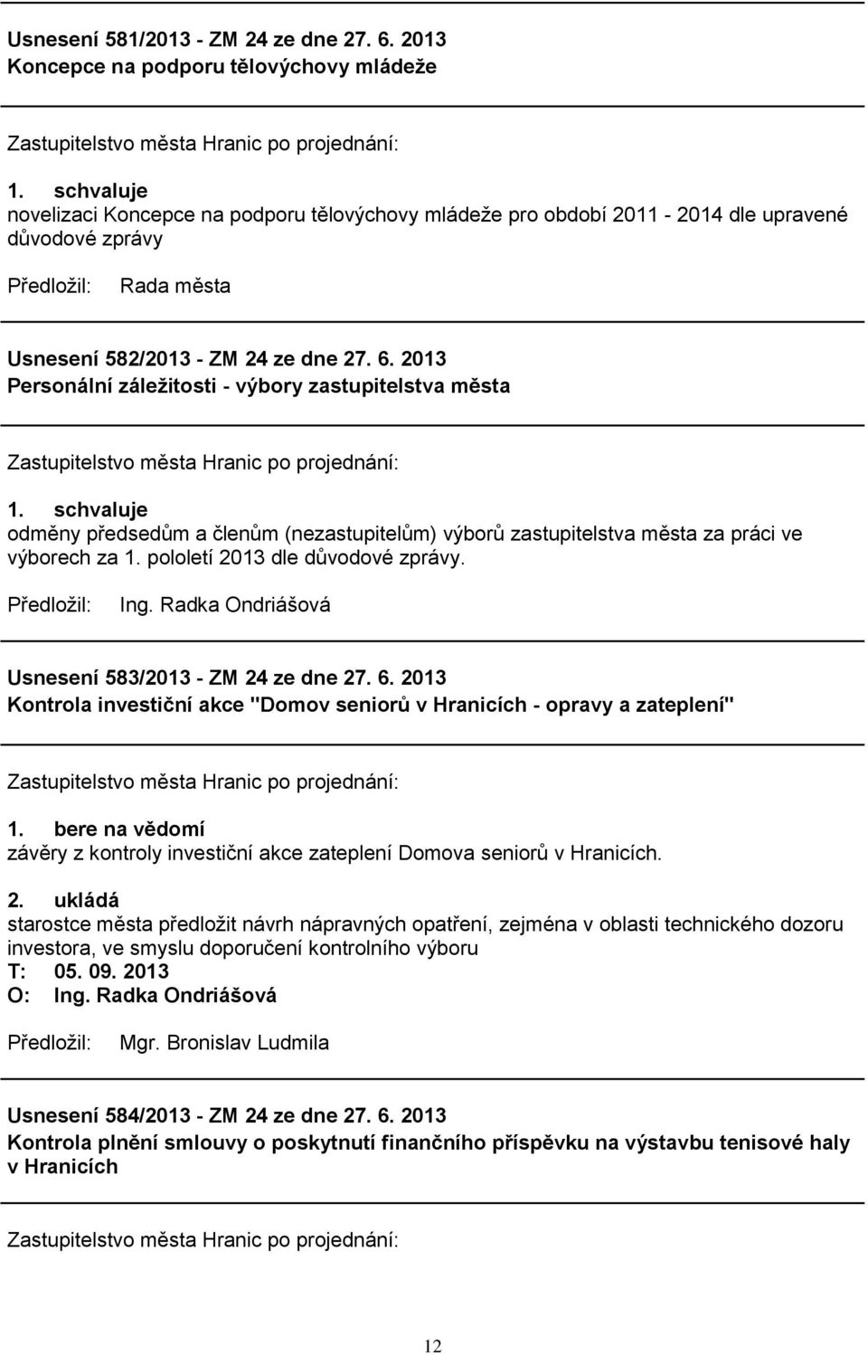 2013 Personální záležitosti - výbory zastupitelstva města odměny předsedům a členům (nezastupitelům) výborů zastupitelstva města za práci ve výborech za 1. pololetí 2013 dle důvodové zprávy. Ing.