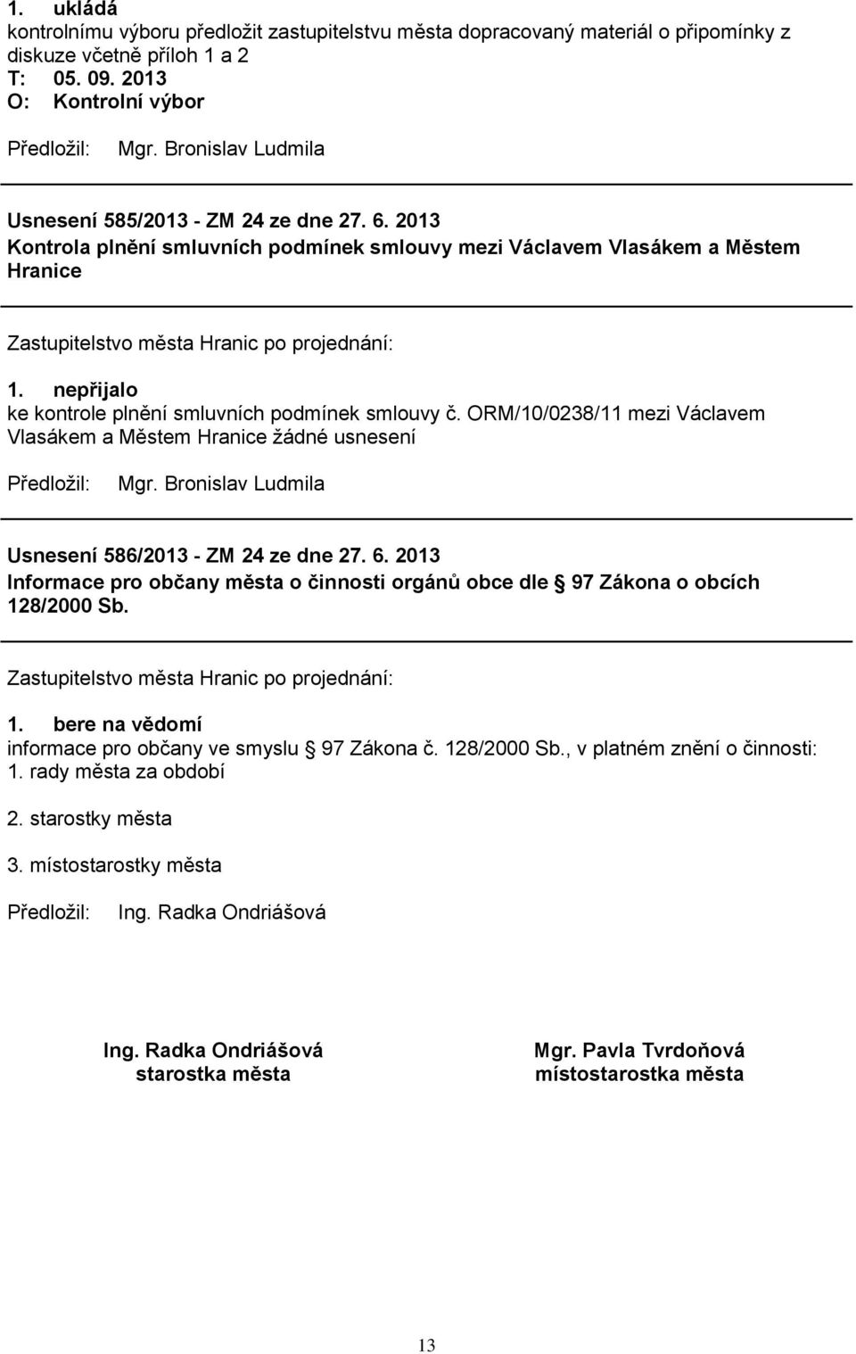 nepřijalo ke kontrole plnění smluvních podmínek smlouvy č. ORM/10/0238/11 mezi Václavem Vlasákem a Městem Hranice žádné usnesení Mgr. Bronislav Ludmila Usnesení 586/2013 - ZM 24 ze dne 27. 6.