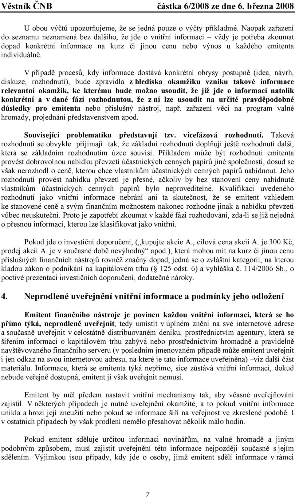 V případě procesů, kdy informace dostává konkrétní obrysy postupně (idea, návrh, diskuze, rozhodnutí), bude zpravidla z hlediska okamžiku vzniku takové informace relevantní okamžik, ke kterému bude