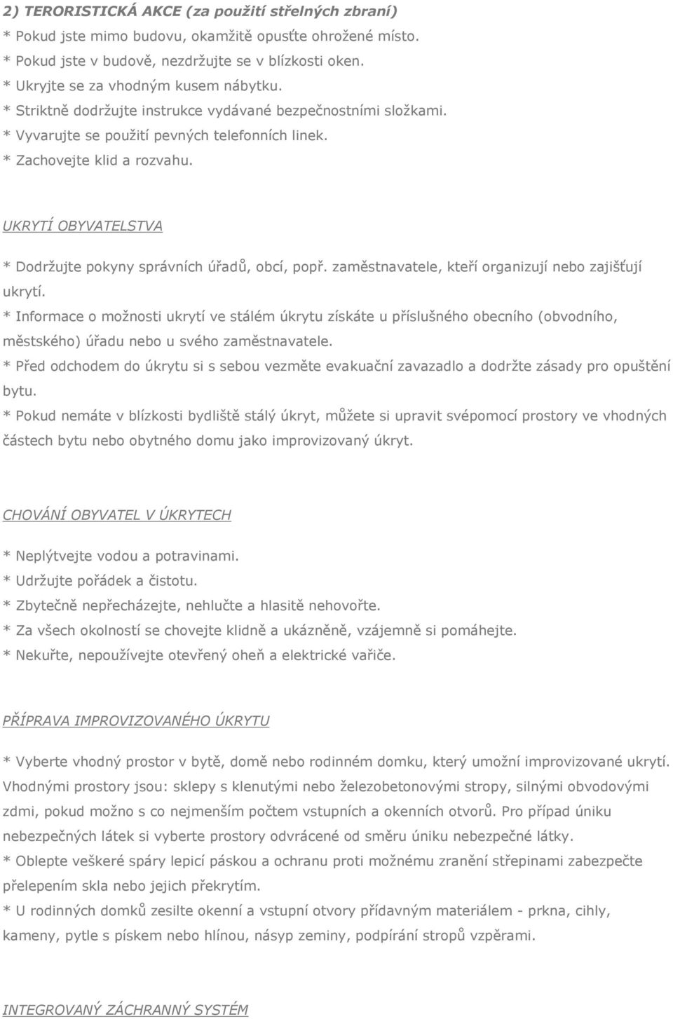 UKRYTÍ OBYVATELSTVA * Dodržujte pokyny správních úřadů, obcí, popř. zaměstnavatele, kteří organizují nebo zajišťují ukrytí.