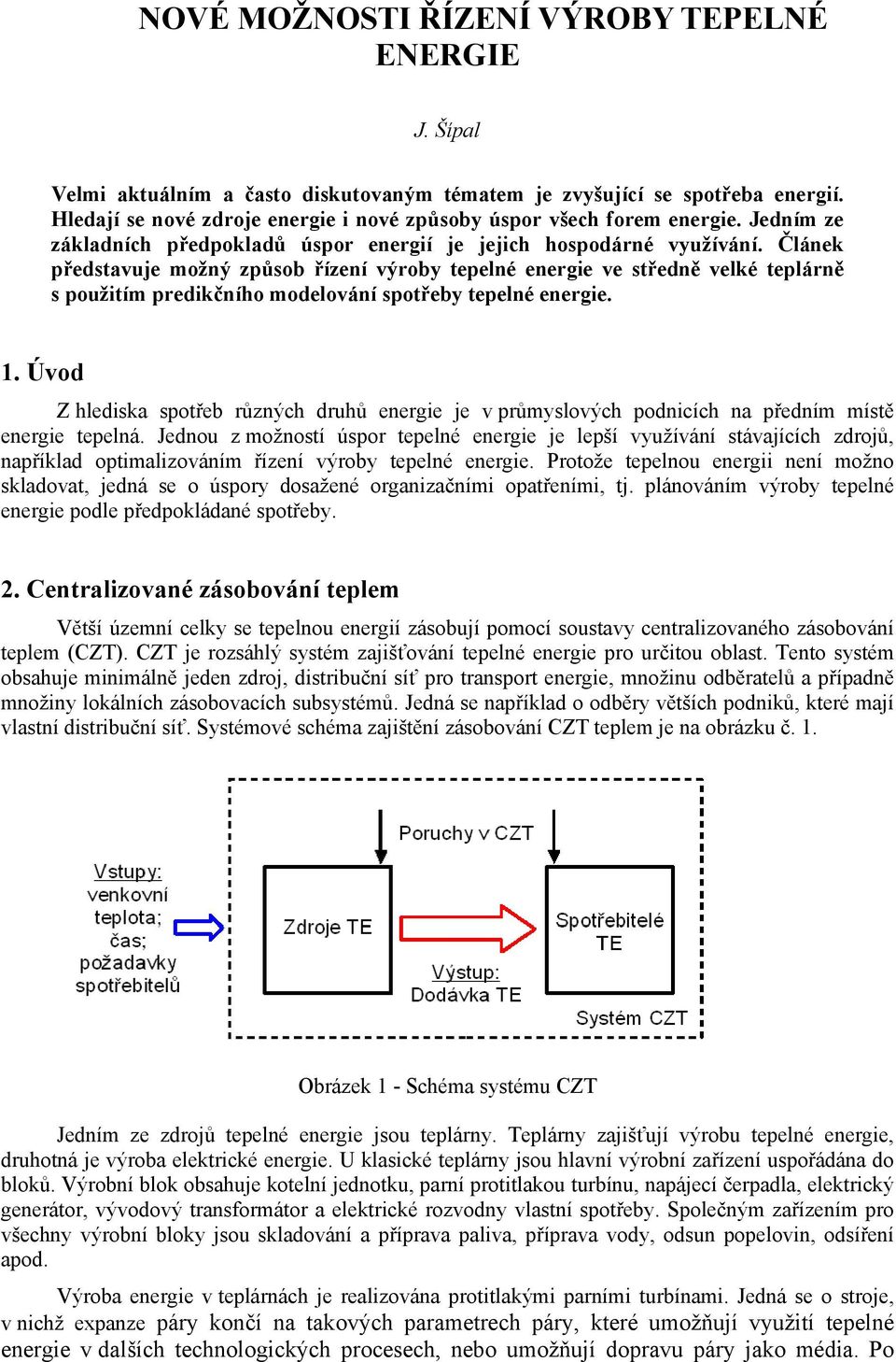 Článek představuje možný způsob řízení výroby tepelné energie ve středně velké teplárně s použitím predikčního modelování spotřeby tepelné energie. 1.