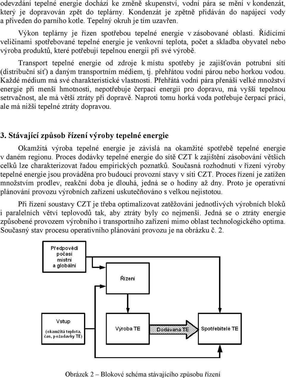 Řídícími veličinami spotřebované tepelné energie je venkovní teplota, počet a skladba obyvatel nebo výroba produktů, které potřebují tepelnou energii při své výrobě.