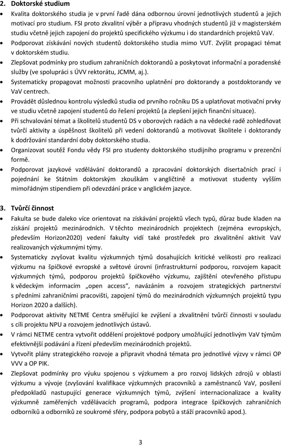 Podporovat získávání nových studentů doktorského studia mimo VUT. Zvýšit propagaci témat v doktorském studiu.