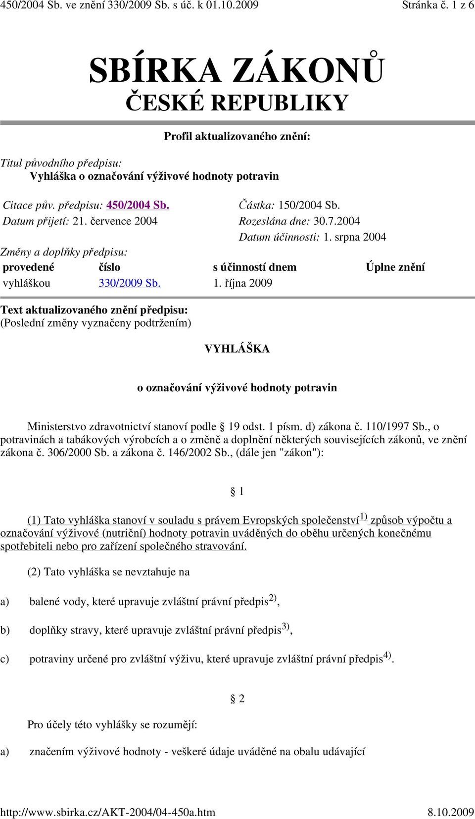 srpna 2004 Změny a doplňky předpisu: provedené číslo s účinností dnem Úplne znění vyhláškou 330/2009 Sb. 1.