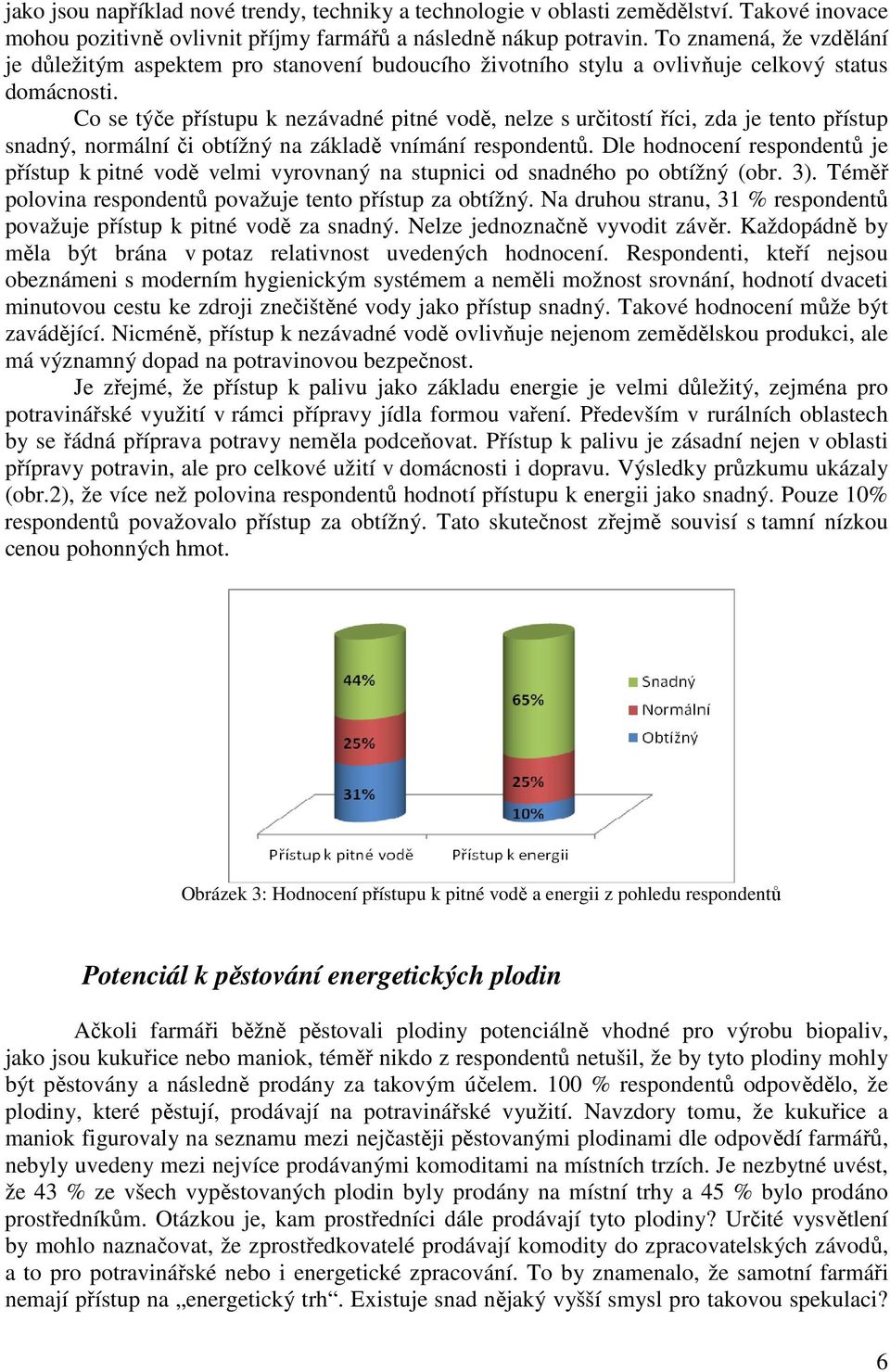 Co se týče přístupu k nezávadné pitné vodě, nelze s určitostí říci, zda je tento přístup snadný, normální či obtížný na základě vnímání respondentů.