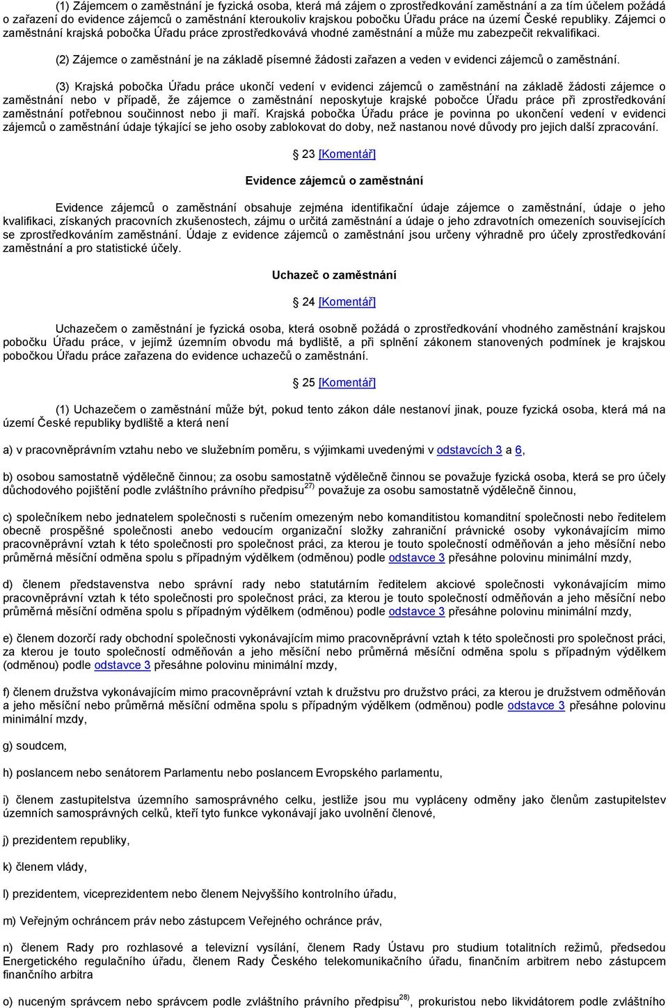 (2) Zájemce o zaměstnání je na základě písemné žádosti zařazen a veden v evidenci zájemců o zaměstnání.