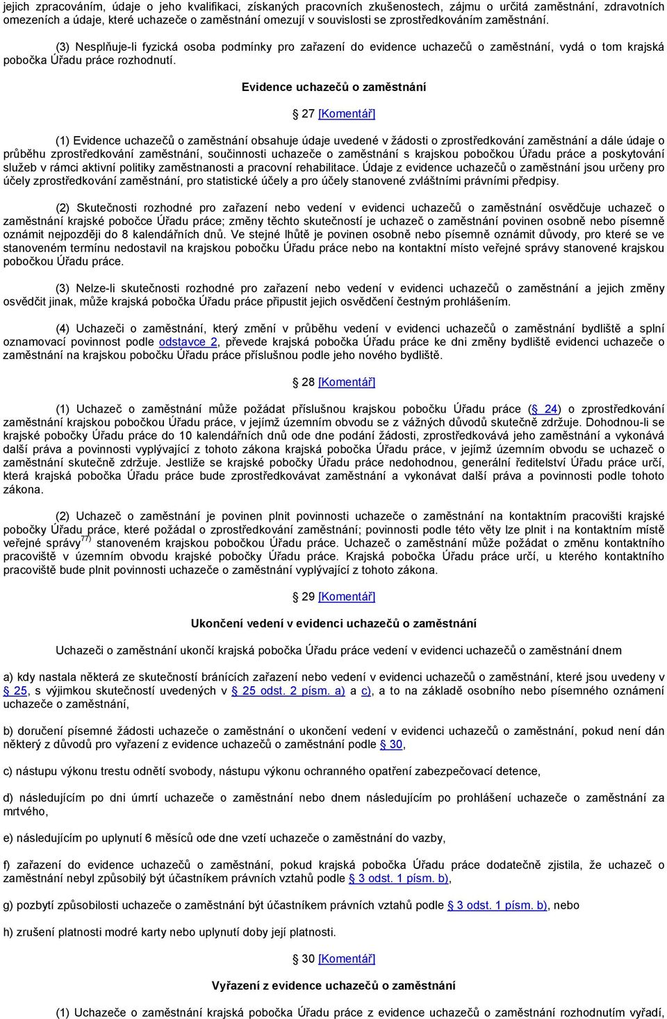 Evidence uchazečů o zaměstnání 27 [Komentář] (1) Evidence uchazečů o zaměstnání obsahuje údaje uvedené v žádosti o zprostředkování zaměstnání a dále údaje o průběhu zprostředkování zaměstnání,