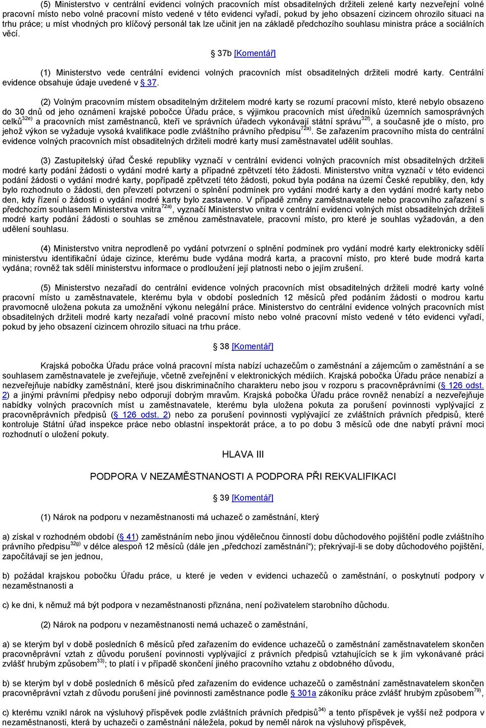 37b [Komentář] (1) Ministerstvo vede centrální evidenci volných pracovních míst obsaditelných držiteli modré karty. Centrální evidence obsahuje údaje uvedené v 37.