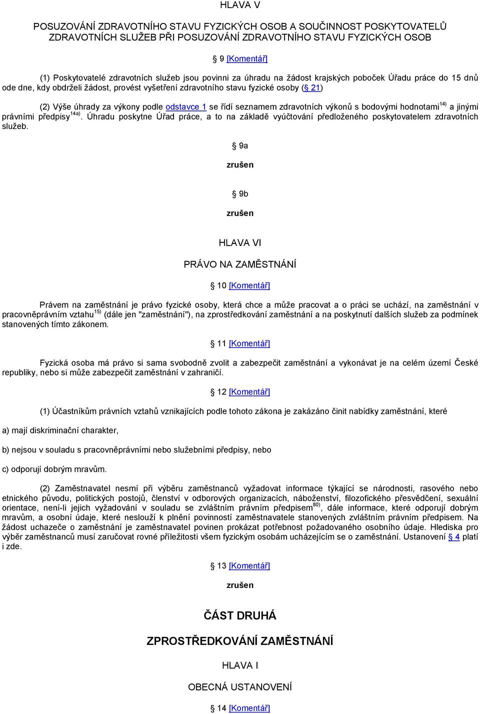 1 se řídí seznamem zdravotních výkonů s bodovými hodnotami 14) a jinými právními předpisy 14a). Úhradu poskytne Úřad práce, a to na základě vyúčtování předloženého poskytovatelem zdravotních služeb.