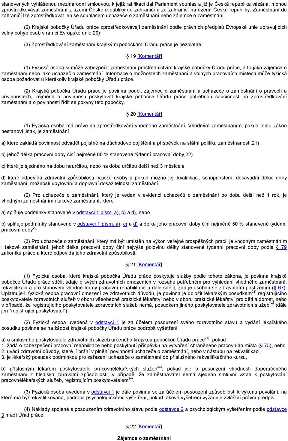 (2) Krajské pobočky Úřadu práce zprostředkovávají zaměstnání podle právních předpisů Evropské unie upravujících volný pohyb osob v rámci Evropské unie.