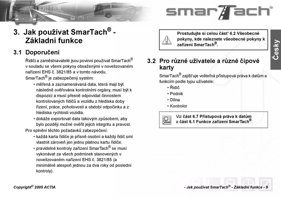 SmarTach je zabezpečený systém: měřená a zaznamenávaná data, která mají být následně ověřována kontrolními orgány, musí být k dispozici a musí přesně odpovídat činnostem kontrolovaných řidičů a