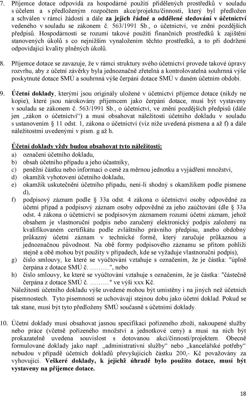 Hospodárností se rozumí takové použití finančních prostředků k zajištění stanovených úkolů s co nejnižším vynaložením těchto prostředků, a to při dodržení odpovídající kvality plněných úkolů. 8.