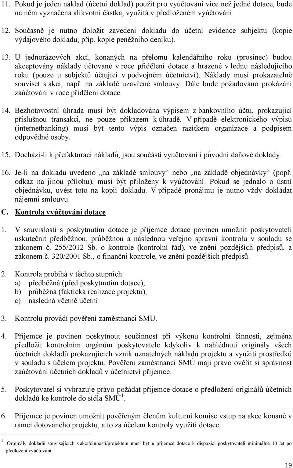 U jednorázových akcí, konaných na přelomu kalendářního roku (prosinec) budou akceptovány náklady účtované v roce přidělení dotace a hrazené v lednu následujícího roku (pouze u subjektů účtující v