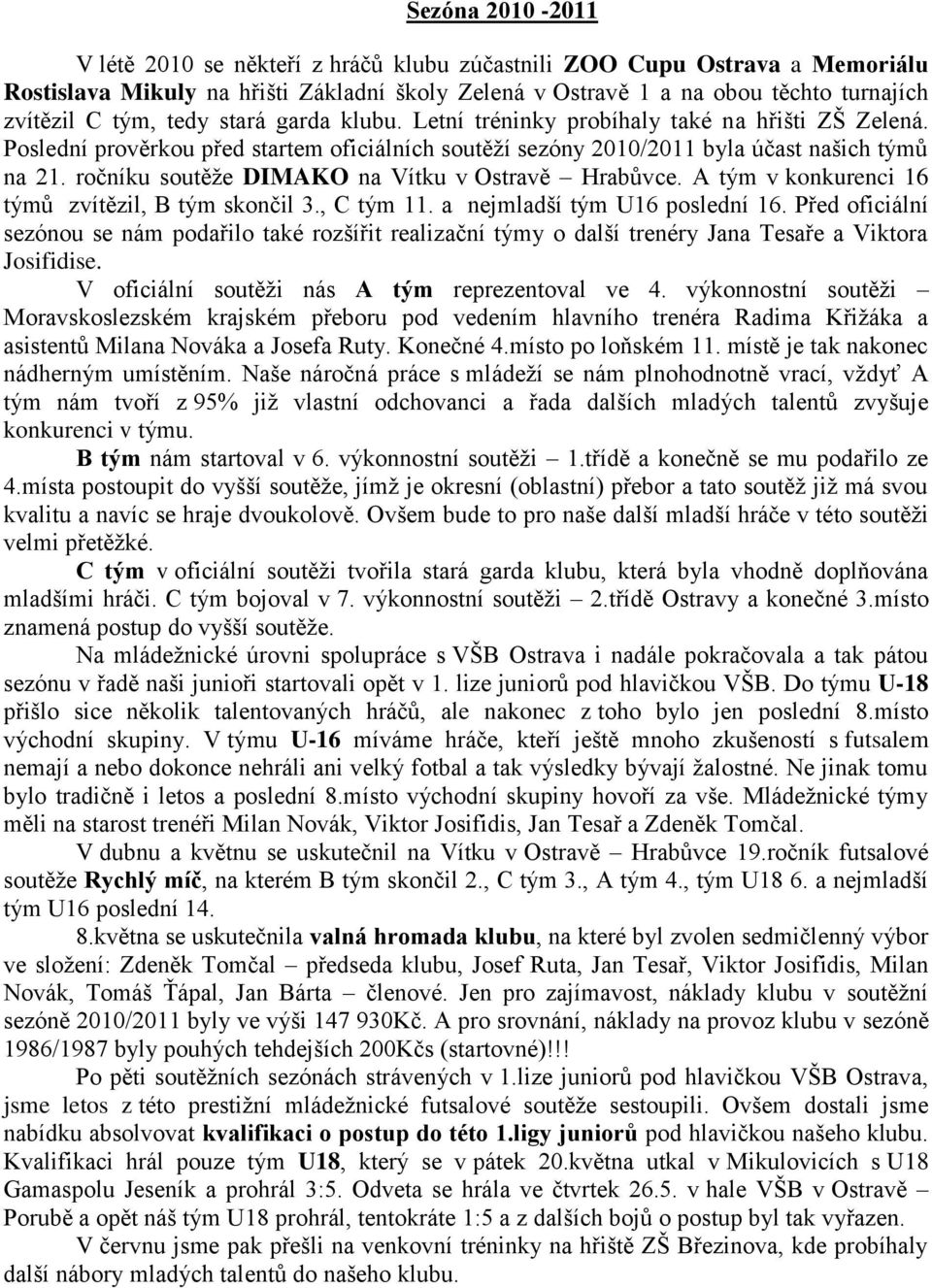 ročníku soutěže DIMAKO na Vítku v Ostravě Hrabůvce. A tým v konkurenci 16 týmů zvítězil, B tým skončil 3., C tým 11. a nejmladší tým U16 poslední 16.