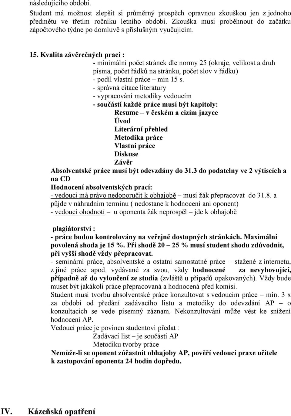 Kvalita závěrečných prací : - minimální počet stránek dle normy 25 (okraje, velikost a druh písma, počet řádků na stránku, počet slov v řádku) - podíl vlastní práce min 15 s.