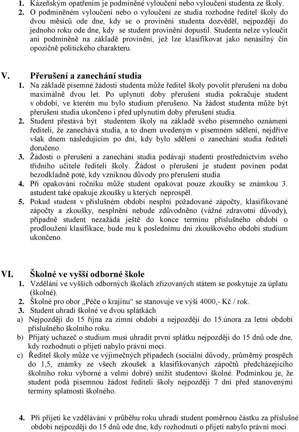 dopustil. Studenta nelze vyloučit ani podmíněně na základě provinění, jež lze klasifikovat jako nenásilný čin opozičně politického charakteru. V. Přerušení a zanechání studia 1.