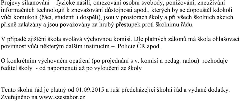 školnímu řádu. V případě zjištění škola svolává výchovnou komisi. Dle platných zákonů má škola ohlašovací povinnost vůči některým dalším institucím Policie ČR apod.