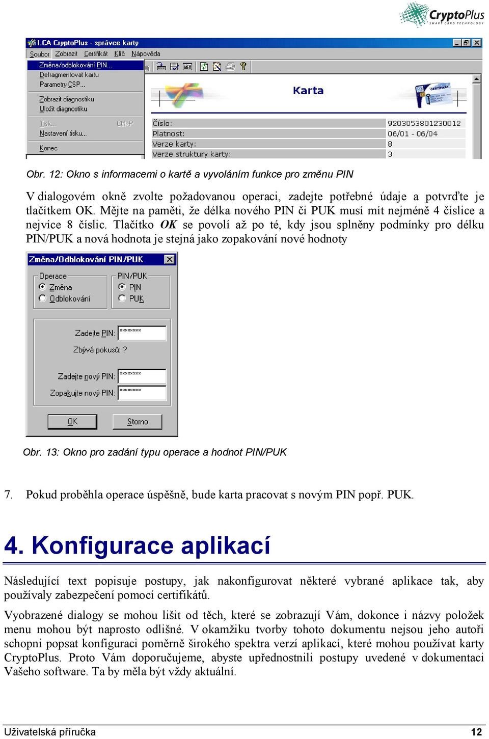 Tlačítko OK se povolí až po té, kdy jsou splněny podmínky pro délku PIN/PUK a nová hodnota je stejná jako zopakování nové hodnoty Obr. 13: Okno pro zadání typu operace a hodnot PIN/PUK 7.