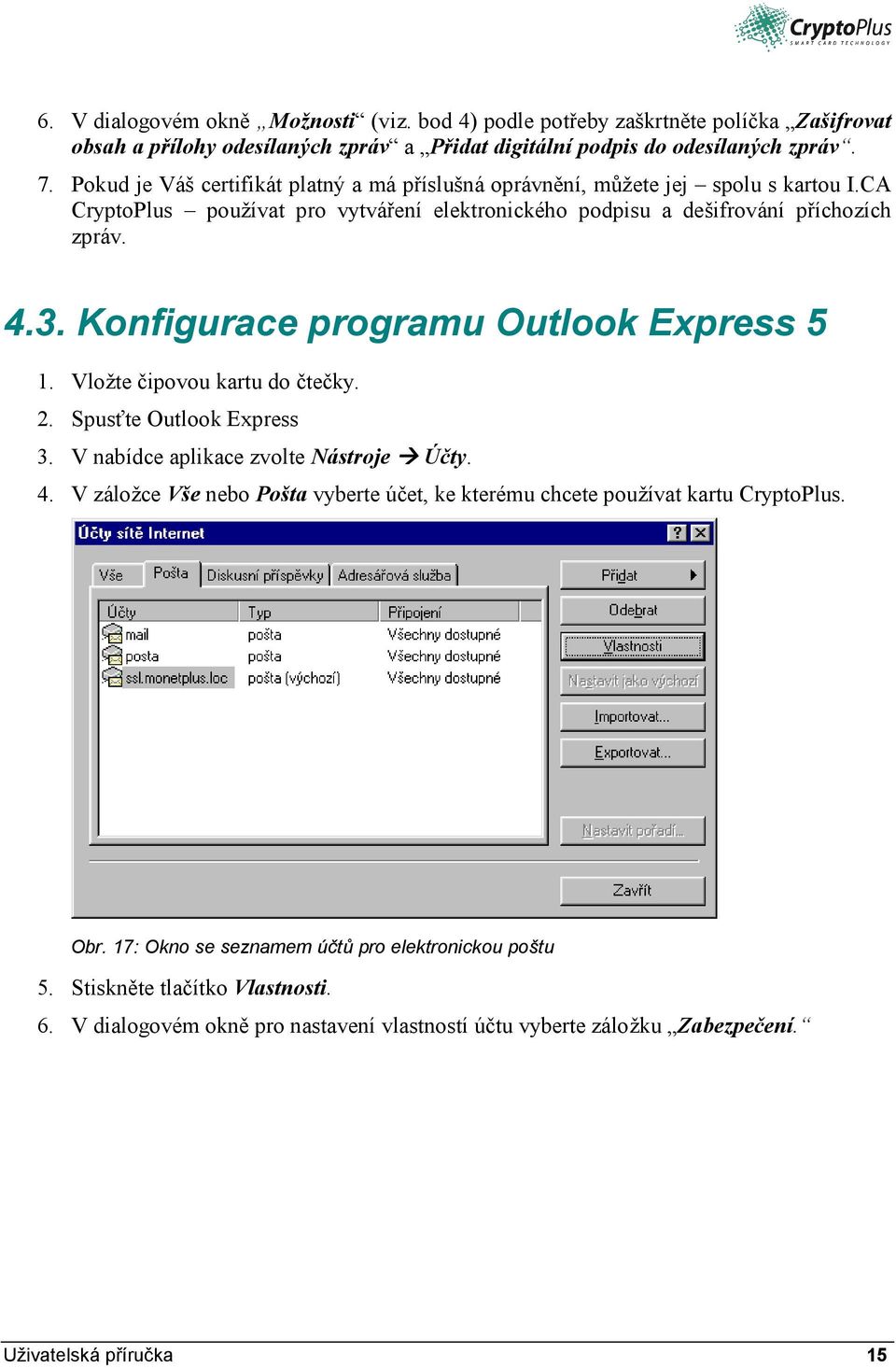 Konfigurace programu Outlook Express 5 1. Vložte čipovou kartu do čtečky. 2. Spusťte Outlook Express 3. V nabídce aplikace zvolte Nástroje Účty. 4.