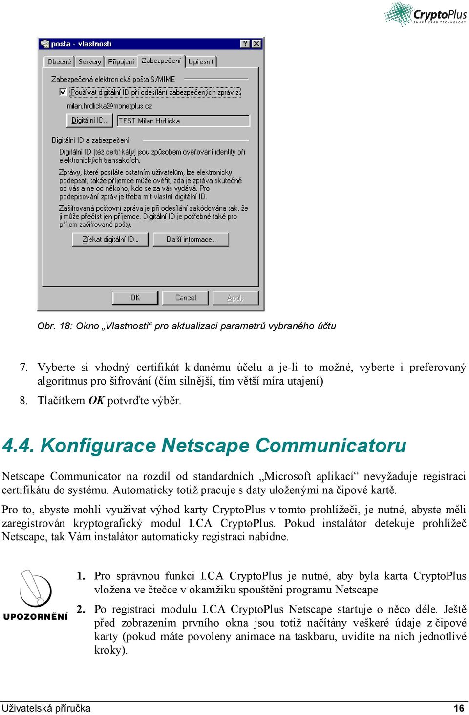 4. Konfigurace Netscape Communicatoru Netscape Communicator na rozdíl od standardních Microsoft aplikací nevyžaduje registraci certifikátu do systému.