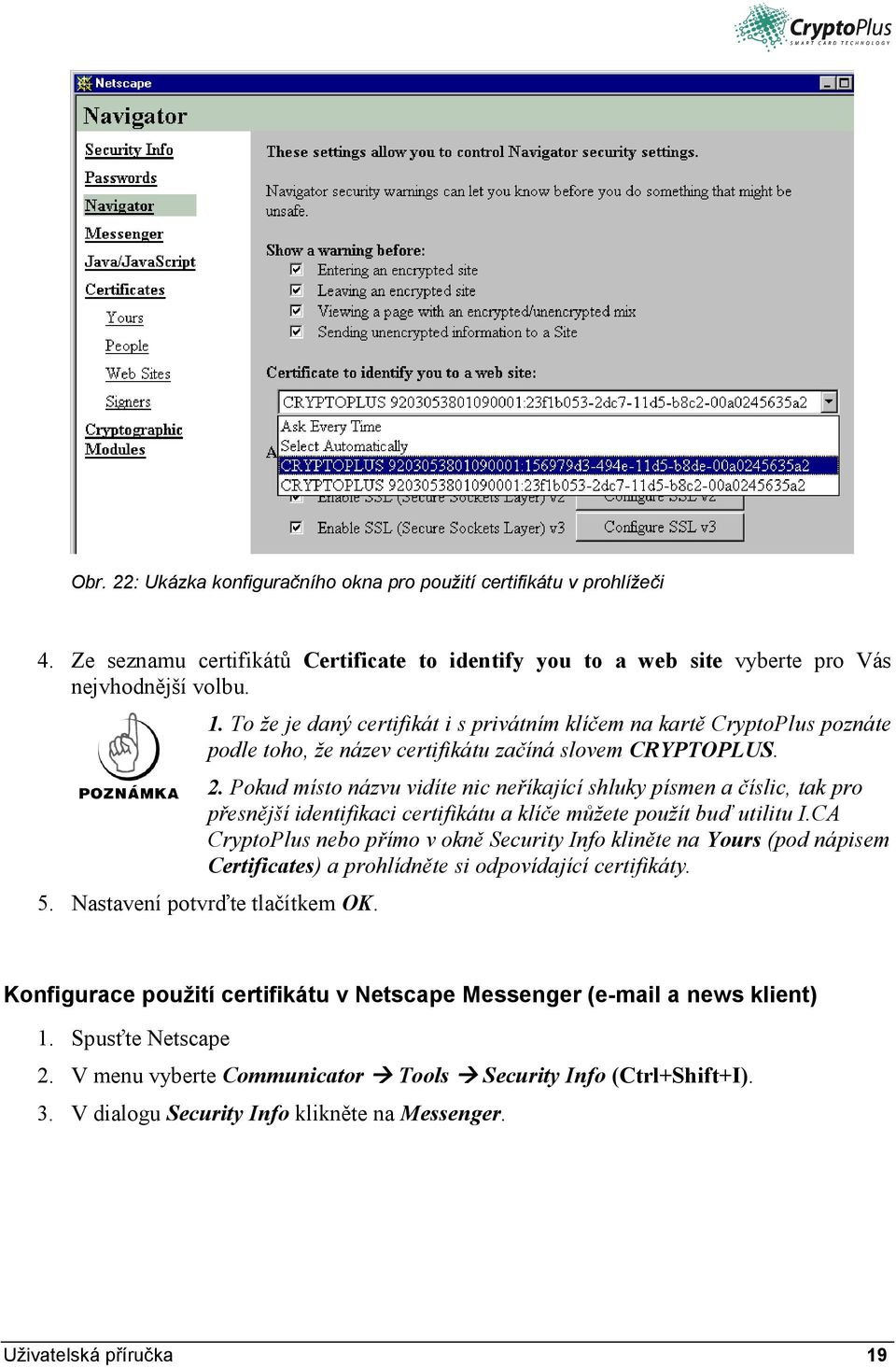 Pokud místo názvu vidíte nic neříkající shluky písmen a číslic, tak pro přesnější identifikaci certifikátu a klíče můžete použít buď utilitu I.