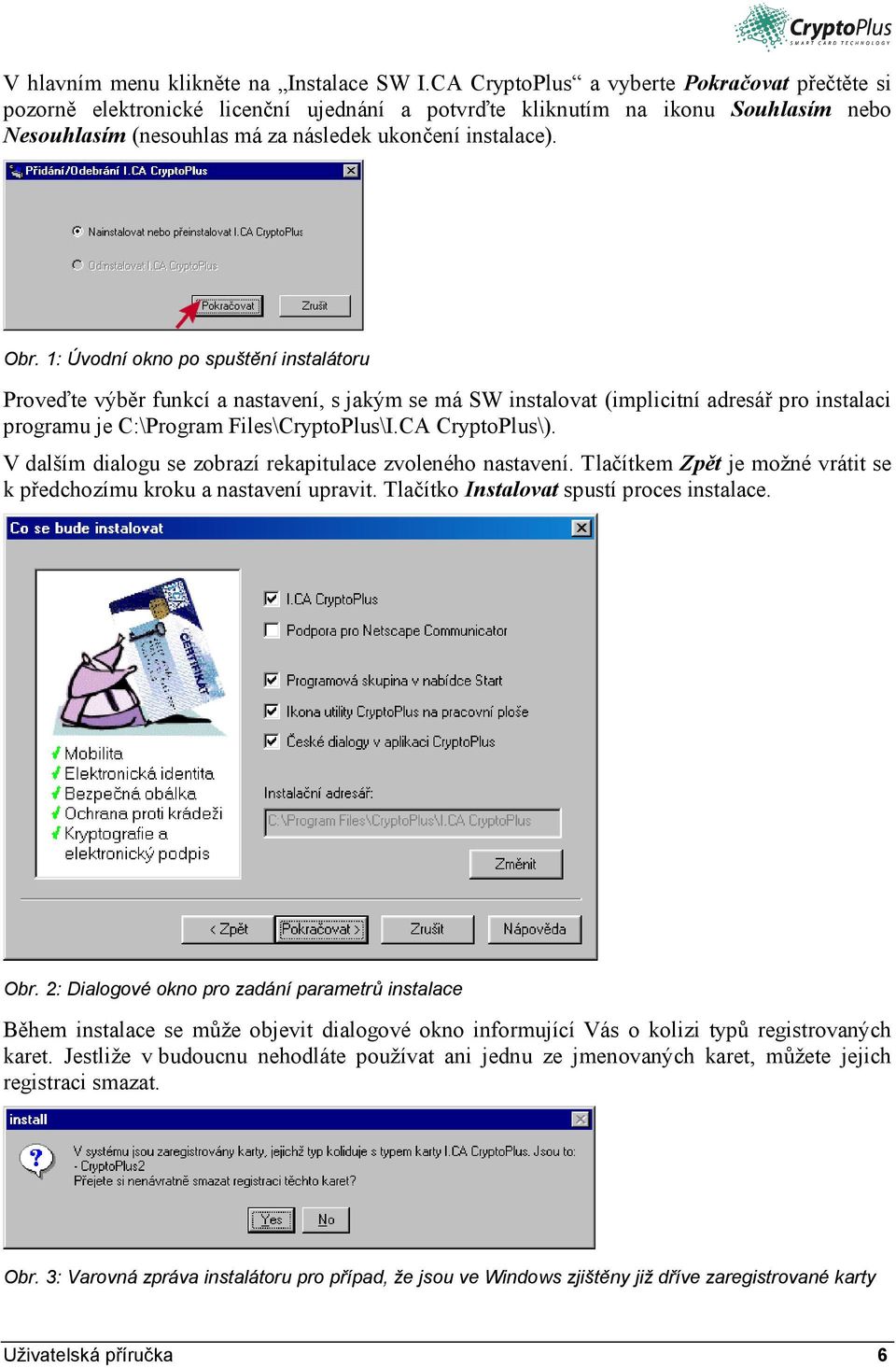 1: Úvodní okno po spuštění instalátoru Proveďte výběr funkcí a nastavení, s jakým se má SW instalovat (implicitní adresář pro instalaci programu je C:\Program Files\CryptoPlus\I.CA CryptoPlus\).