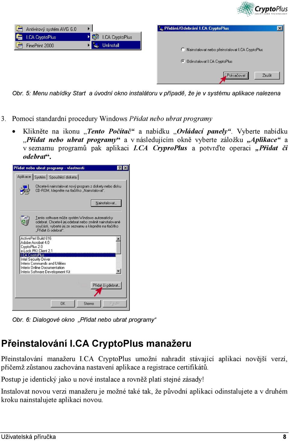 Vyberte nabídku Přidat nebo ubrat programy a v následujícím okně vyberte záložku Aplikace a v seznamu programů pak aplikaci I.CA CryproPlus a potvrďte operaci Přidat či odebrat. Obr.