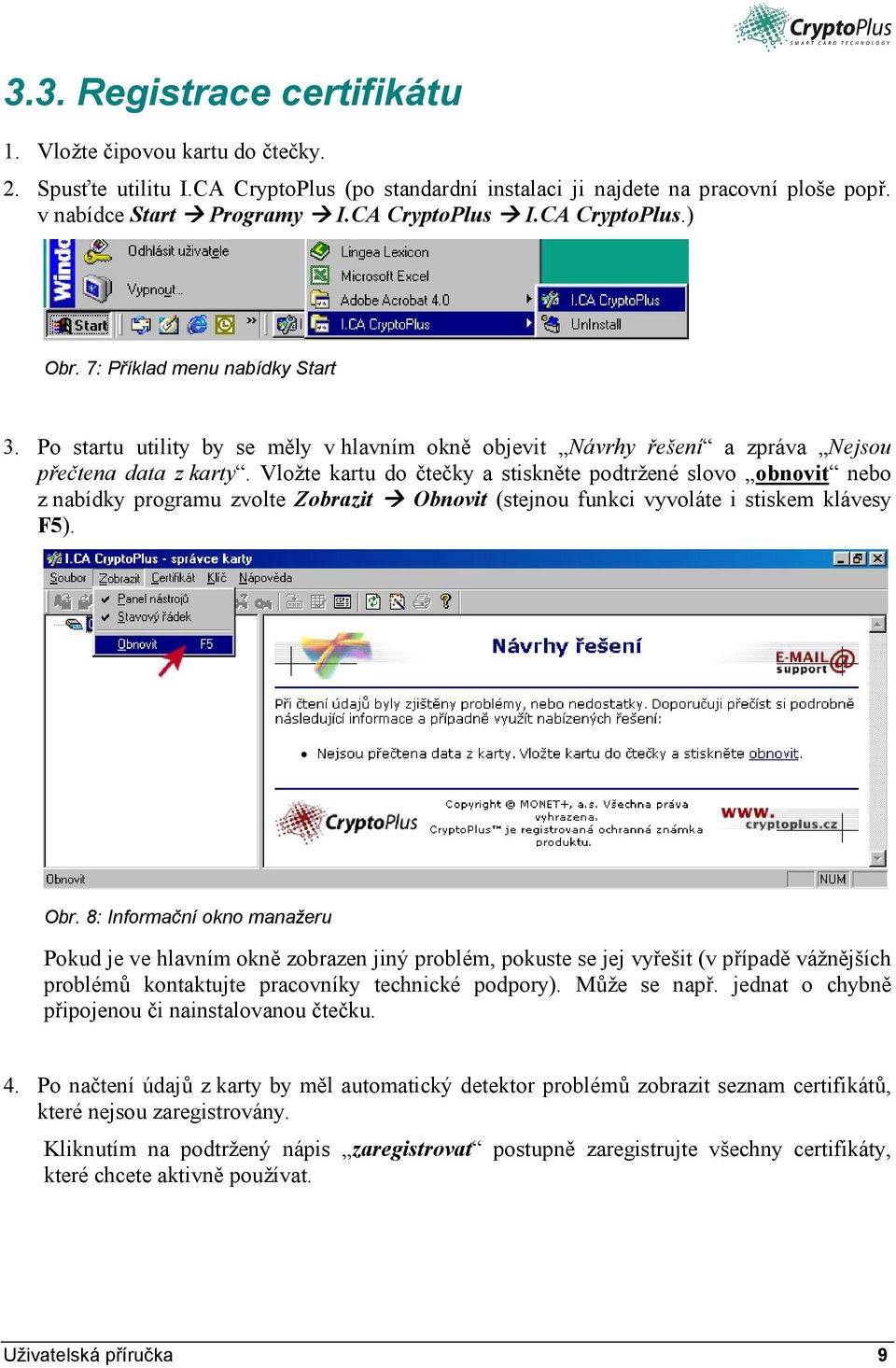 Vložte kartu do čtečky a stiskněte podtržené slovo obnovit nebo z nabídky programu zvolte Zobrazit Obnovit (stejnou funkci vyvoláte i stiskem klávesy F5). Obr.