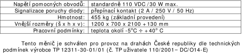 provedení) Vně jší rozmě ry (šx h x v): 1200 x 700 x 2100 +130 mm Pracovní podmínky: teplota okolí -5