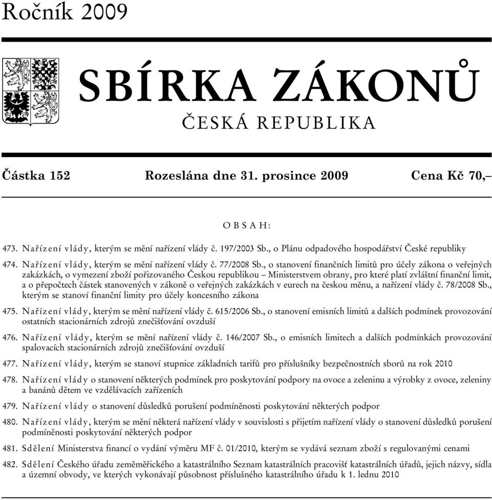 , o stanovení finančních limitů pro účely zákona o veřejných zakázkách, o vymezení zboží pořizovaného Českou republikou Ministerstvem obrany, pro které platí zvláštní finanční limit, a o přepočtech