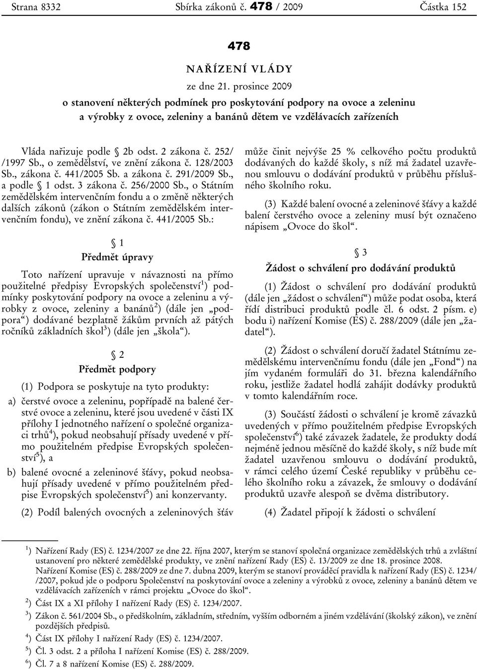 252/ /1997 Sb., o zemědělství, ve znění zákona č. 128/2003 Sb., zákona č. 441/2005 Sb. a zákona č. 291/2009 Sb., a podle 1 odst. 3 zákona č. 256/2000 Sb.