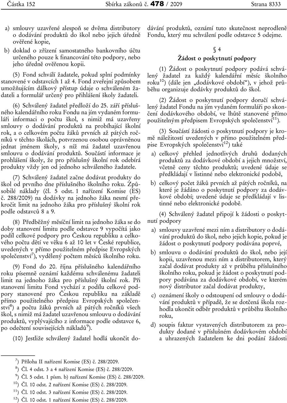 k financování této podpory, nebo jeho úředně ověřenou kopii. (5) Fond schválí žadatele, pokud splní podmínky stanovené v odstavcích 1 až 4.